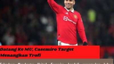 Datang Ke MU, Casemiro Target  Menangkan Trofi