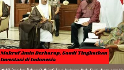 Makruf Amin Berharap, Saudi Tingkatkan Investasi di Indonesia