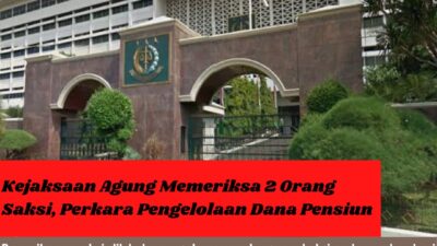 Kejaksaan Agung Memeriksa 2 Orang Saksi, Perkara Pengelolaan Dana Pensiun