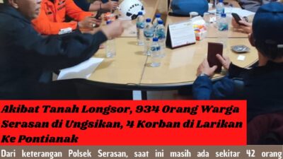 Akibat Tanah Longsor, 934 Orang Warga Serasan di Ungsikan, 4 Korban di Larikan Ke Pontianak