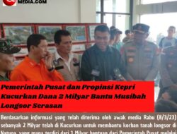 Pemerintah Pusat dan Propinsi Kepri Kucurkan Dana 2 Milyar Bantu Musibah Longsor Serasan