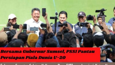 Bersama Gubernur Sumsel, PSSI Pantau Persiapan Piala Dunia U-20