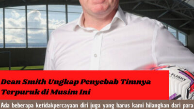 Dean Smith Ungkap Penyebab Timnya Terpuruk di Musim Ini