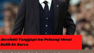 Ancelotti Tanggapi Isu Peluang Messi Balik Ke Barca