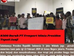 8300 Buruh PT Freeport Minta Presiden Tepati Janji