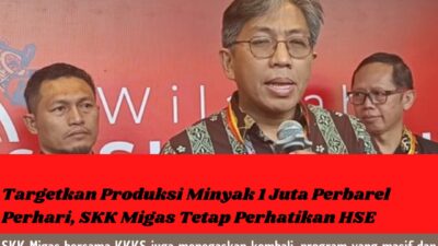 Targetkan Produksi Minyak 1 Juta Perbarel Perhari, SKK Migas Tetap Perhatikan HSE